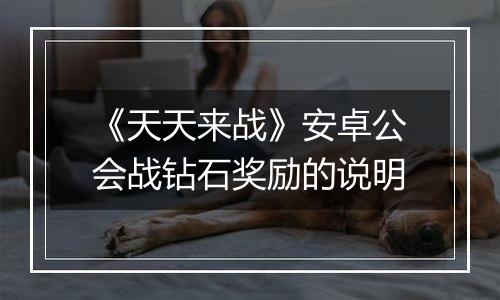 《天天来战》安卓公会战钻石奖励的说明