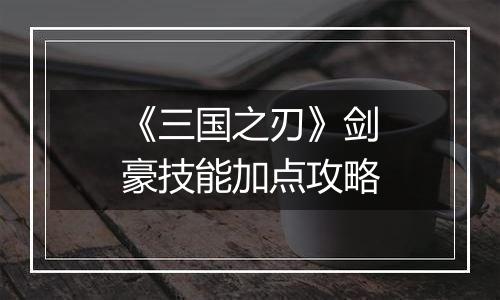 《三国之刃》剑豪技能加点攻略