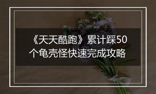 《天天酷跑》累计踩50个龟壳怪快速完成攻略