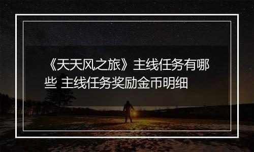 《天天风之旅》主线任务有哪些 主线任务奖励金币明细