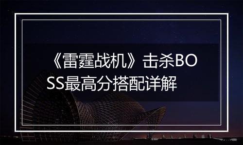 《雷霆战机》击杀BOSS最高分搭配详解