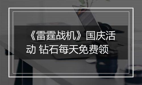 《雷霆战机》国庆活动 钻石每天免费领