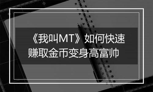 《我叫MT》如何快速赚取金币变身高富帅