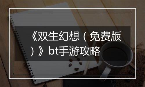 《双生幻想（免费版）》bt手游攻略