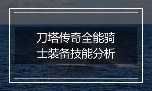 刀塔传奇全能骑士装备技能分析