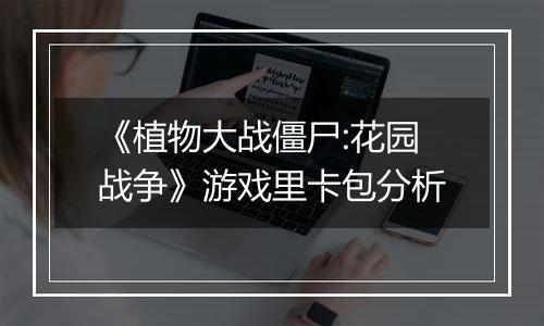 《植物大战僵尸:花园战争》游戏里卡包分析
