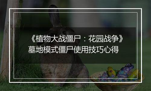 《植物大战僵尸：花园战争》墓地模式僵尸使用技巧心得