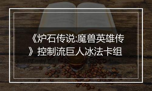 《炉石传说:魔兽英雄传》控制流巨人冰法卡组