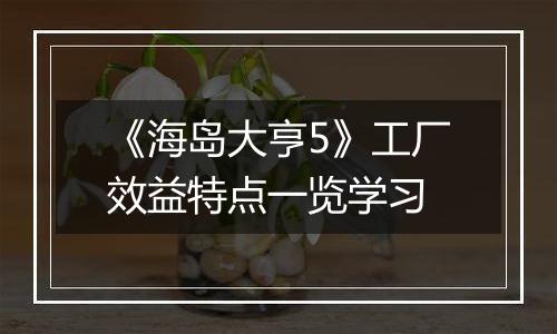 《海岛大亨5》工厂效益特点一览学习