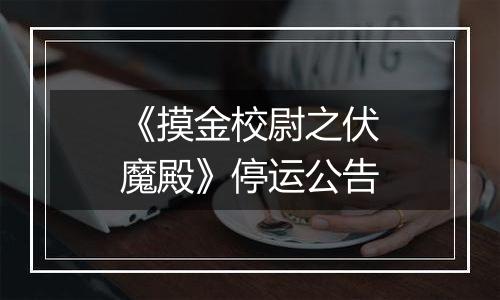 《摸金校尉之伏魔殿》停运公告