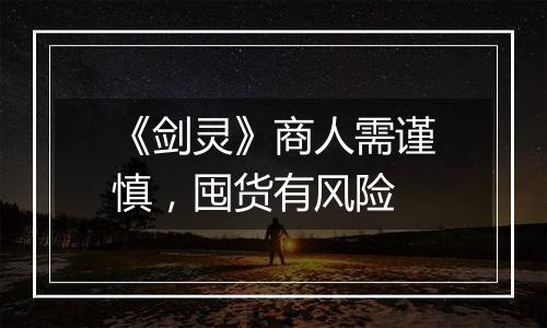 《剑灵》商人需谨慎，囤货有风险