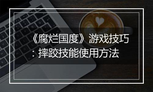 《腐烂国度》游戏技巧：摔跤技能使用方法