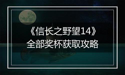 《信长之野望14》全部奖杯获取攻略