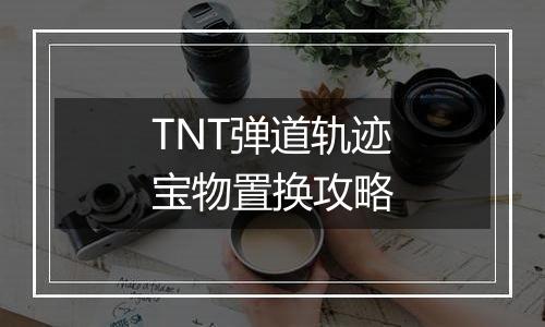 TNT弹道轨迹宝物置换攻略