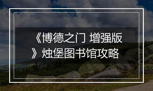 《博德之门 增强版》烛堡图书馆攻略