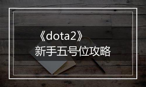 《dota2》新手五号位攻略