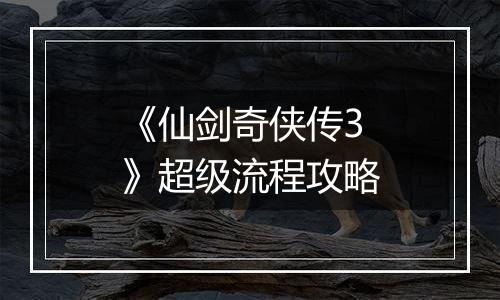 《仙剑奇侠传3》超级流程攻略