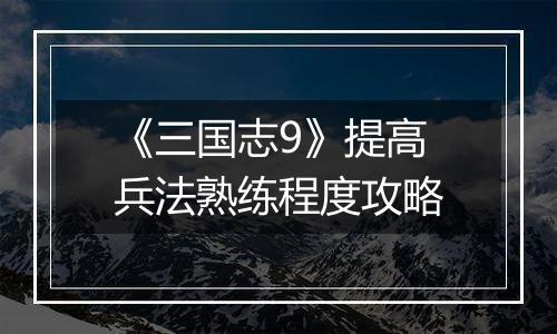 《三国志9》提高兵法熟练程度攻略