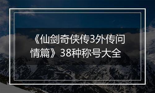 《仙剑奇侠传3外传问情篇》38种称号大全