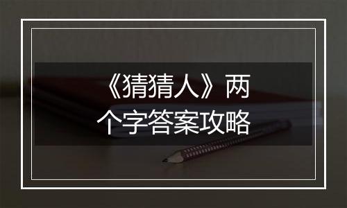 《猜猜人》两个字答案攻略