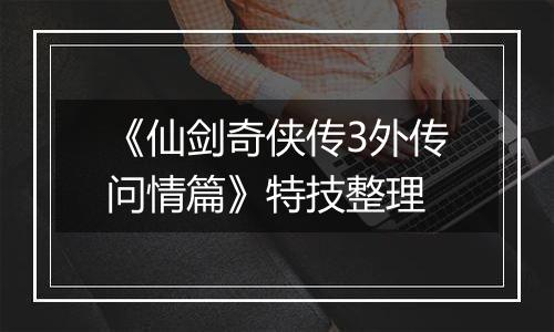 《仙剑奇侠传3外传问情篇》特技整理