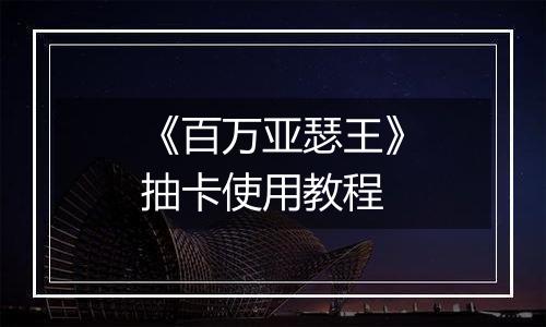 《百万亚瑟王》抽卡使用教程