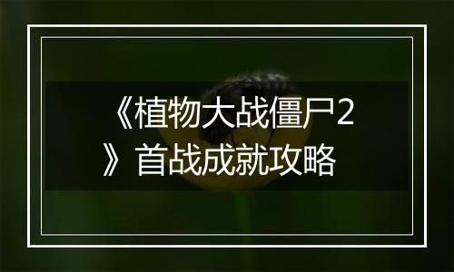 《植物大战僵尸2》首战成就攻略