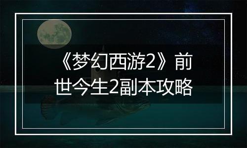 《梦幻西游2》前世今生2副本攻略