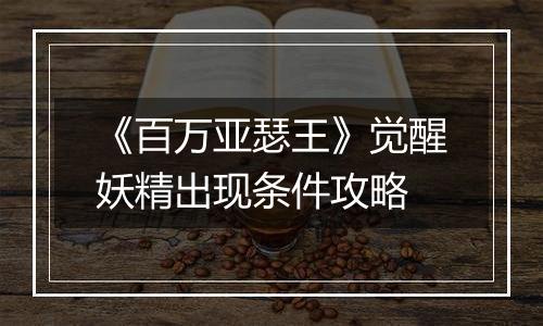 《百万亚瑟王》觉醒妖精出现条件攻略