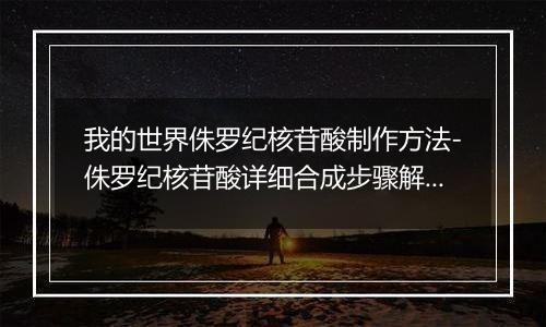 我的世界侏罗纪核苷酸制作方法-侏罗纪核苷酸详细合成步骤解析