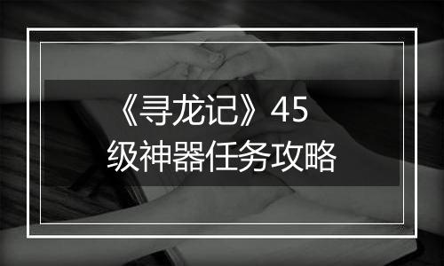 《寻龙记》45级神器任务攻略