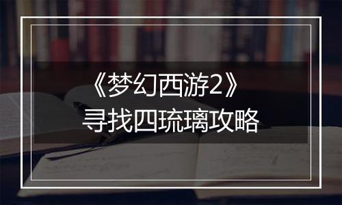 《梦幻西游2》寻找四琉璃攻略