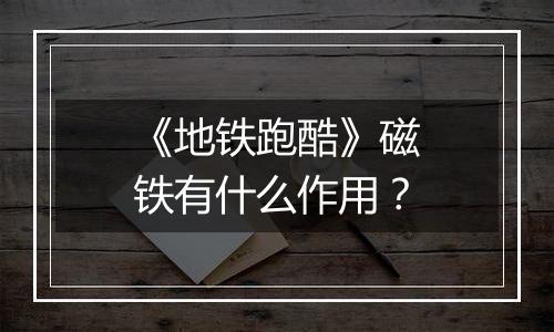 《地铁跑酷》磁铁有什么作用？