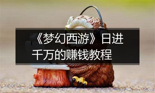 《梦幻西游》日进千万的赚钱教程