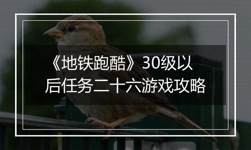 《地铁跑酷》30级以后任务二十六游戏攻略