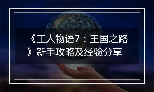 《工人物语7：王国之路》新手攻略及经验分享