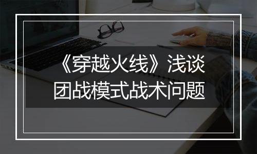《穿越火线》浅谈团战模式战术问题