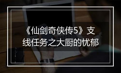 《仙剑奇侠传5》支线任务之大厨的忧郁