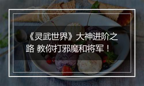 《灵武世界》大神进阶之路 教你打邪魔和将军！