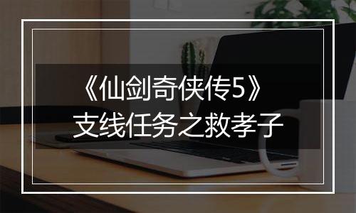 《仙剑奇侠传5》支线任务之救孝子