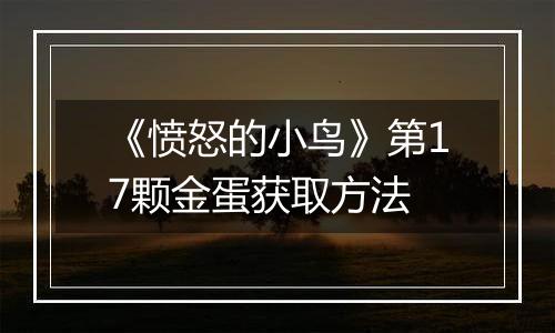 《愤怒的小鸟》第17颗金蛋获取方法