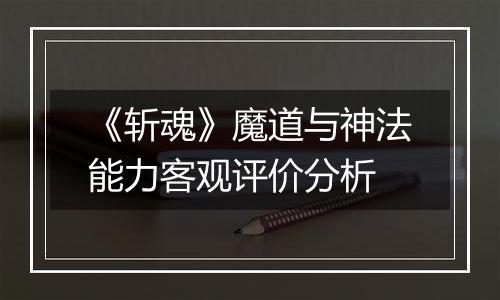 《斩魂》魔道与神法能力客观评价分析