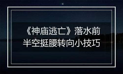 《神庙逃亡》落水前半空挺腰转向小技巧