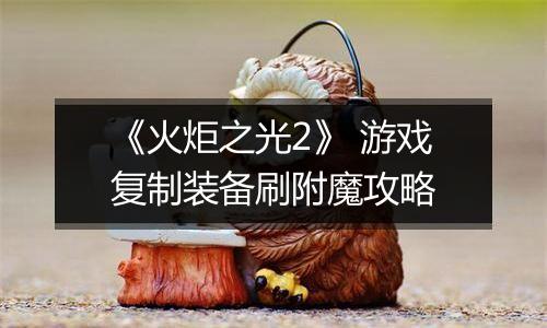 《火炬之光2》 游戏复制装备刷附魔攻略