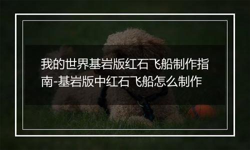 我的世界基岩版红石飞船制作指南-基岩版中红石飞船怎么制作