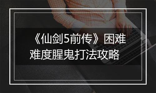 《仙剑5前传》困难难度腥鬼打法攻略