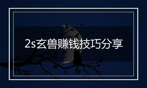 2s玄兽赚钱技巧分享