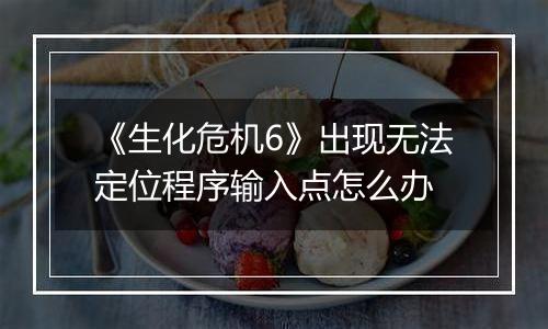 《生化危机6》出现无法定位程序输入点怎么办