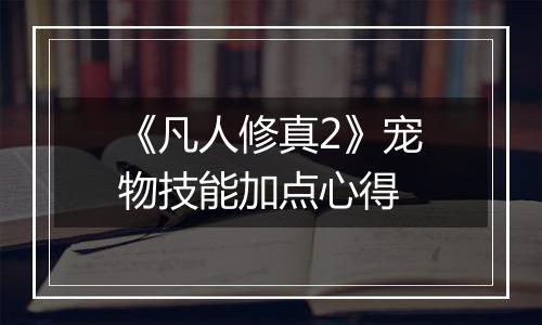 《凡人修真2》宠物技能加点心得