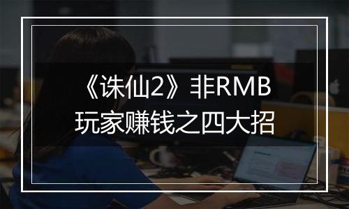 《诛仙2》非RMB玩家赚钱之四大招